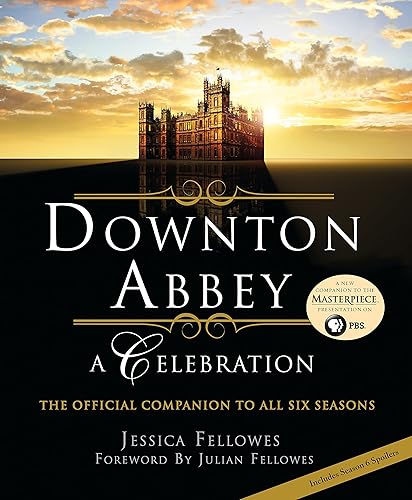 Downton Abbey: A Celebration - The Official Companion to All Six Seasons (The World of Downton Abbey)