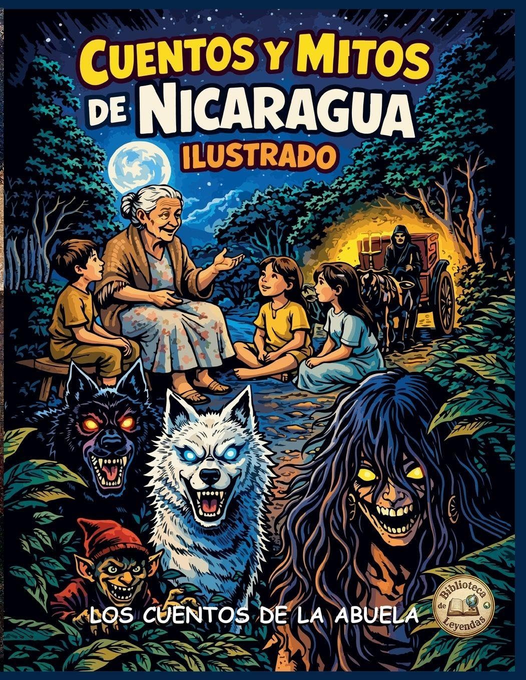 Cuentos Y Mitos de Nicaragua Ilustrado: Los cuentos de la abuela: 1 (Biblioteca de Leyendas)