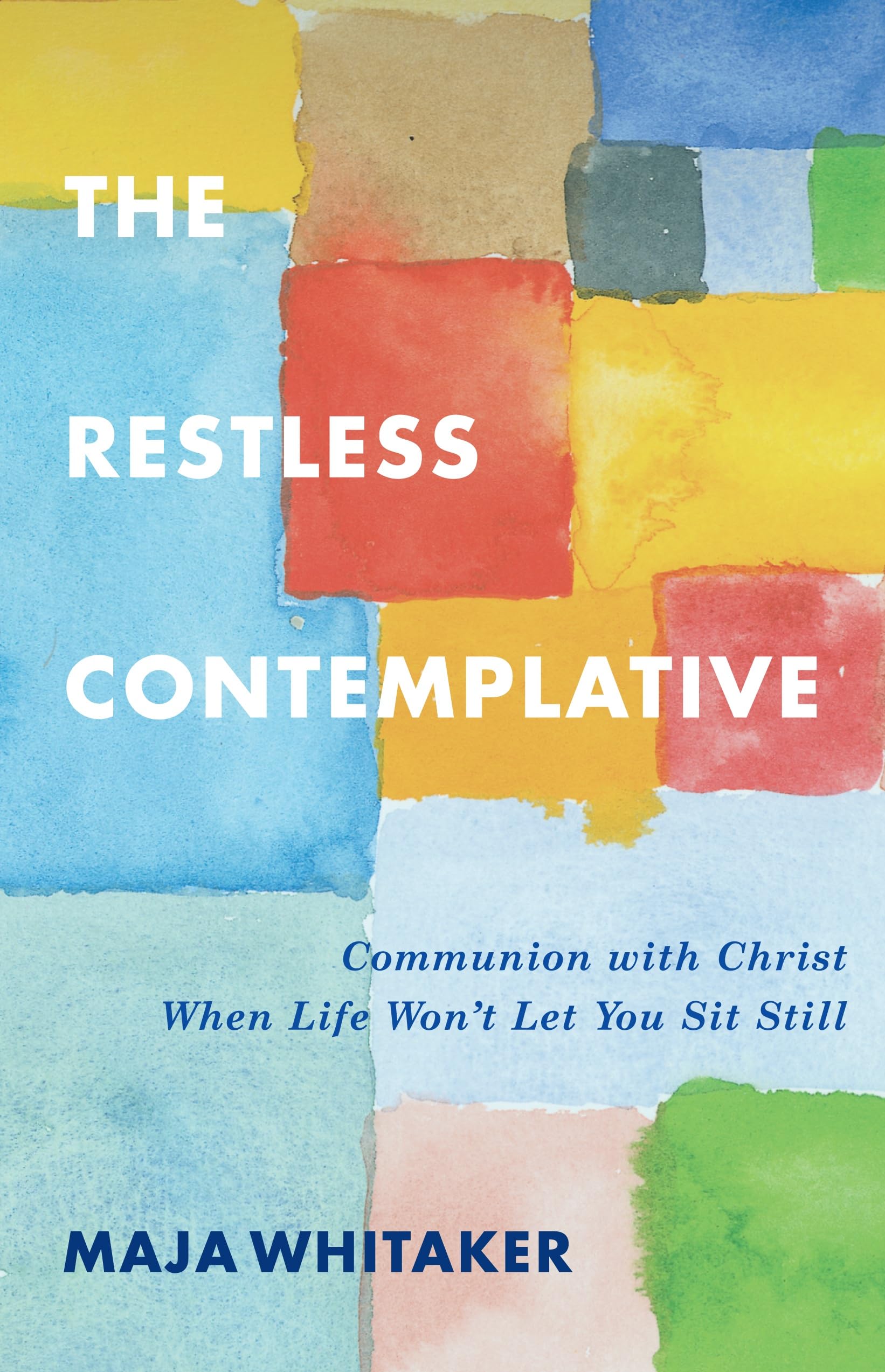 The Restless Contemplative: Communion with Christ When Life Won’t Let You Sit Still