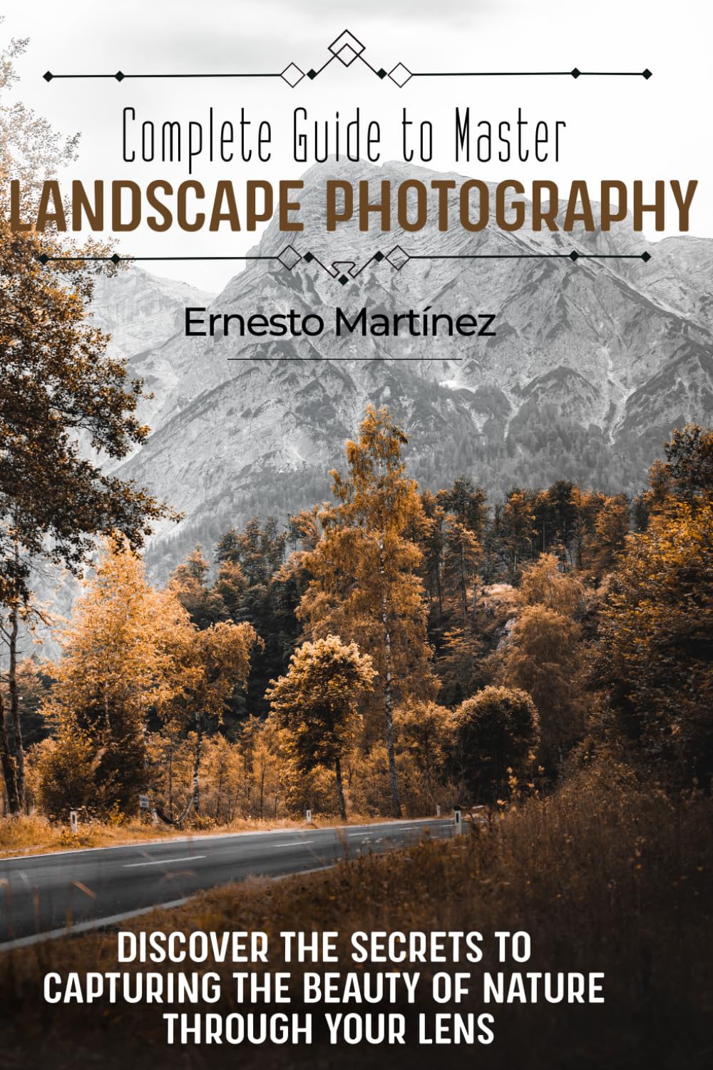Complete Guide to Mastering Landscape Photography: Discover the secrets to capturing the beauty of nature through your lens