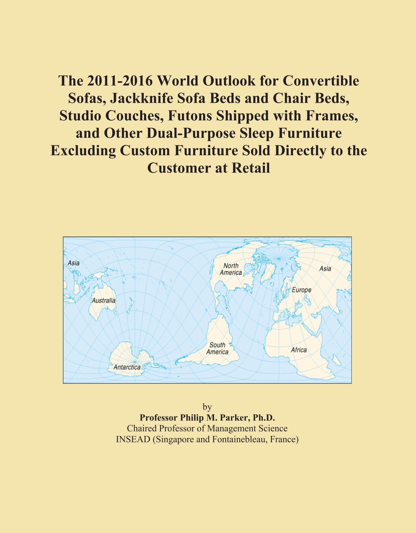 The 2011-2016 World Outlook for Convertible Sofas, Jackknife Sofa Beds and Chair Beds, Studio Couches, Futons Shipped with Frames, and Other ... Sold Directly to the Customer at Retail