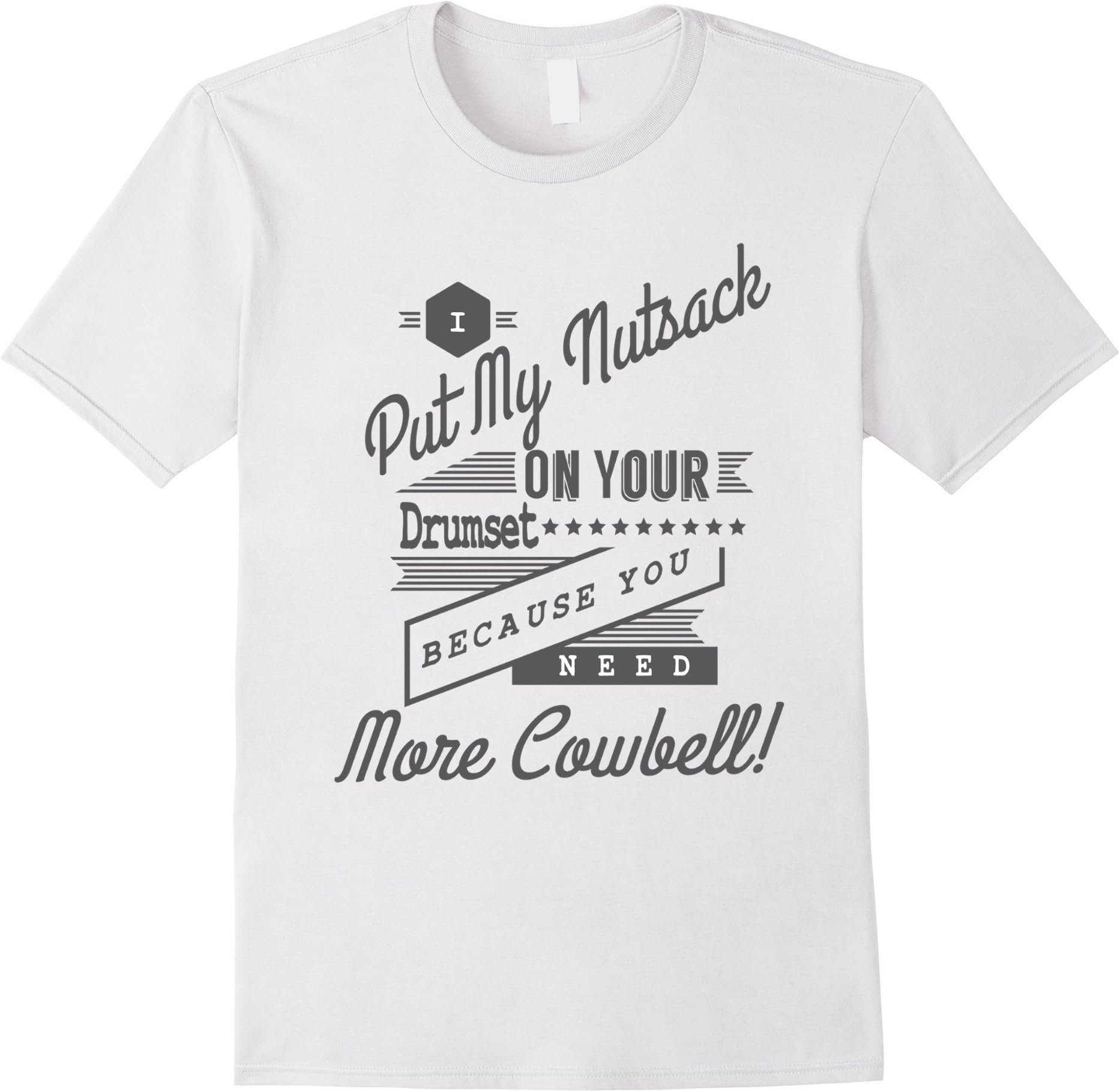 Men's I Put My Nutsack On Your Drumset BC You Need More Cowbell XL White