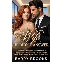 The Wife He Didnt Answer A Billionaire Marriage-in-Crisis Romance of a Pregnant Wife, Ex-Wife Betrayal, Divorce, Revenge, Public Grovel, and the Second ... Earn The Ex-Wives' Revenge Series Book 3