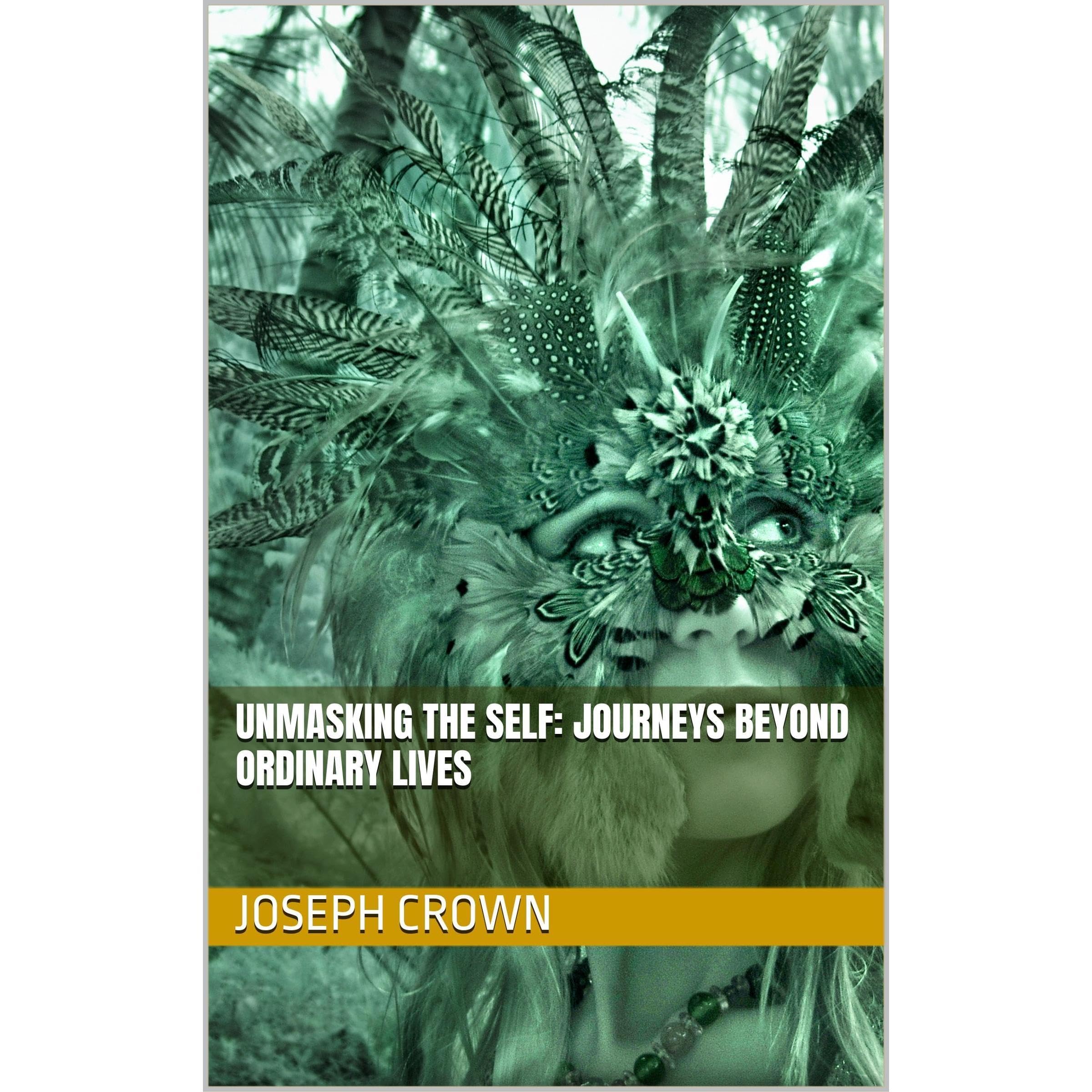 Unmasking the Self: Journeys Beyond Ordinary Lives