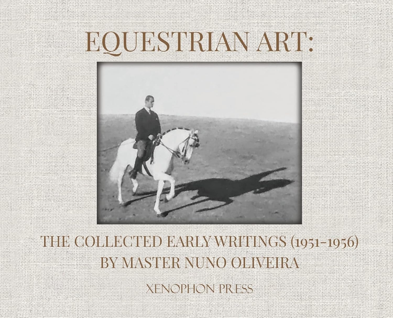 Equestrian Art: The Collected Early Writings (1951-1955) of Master Nuno Oliveira      Hardcover – December 22, 2022