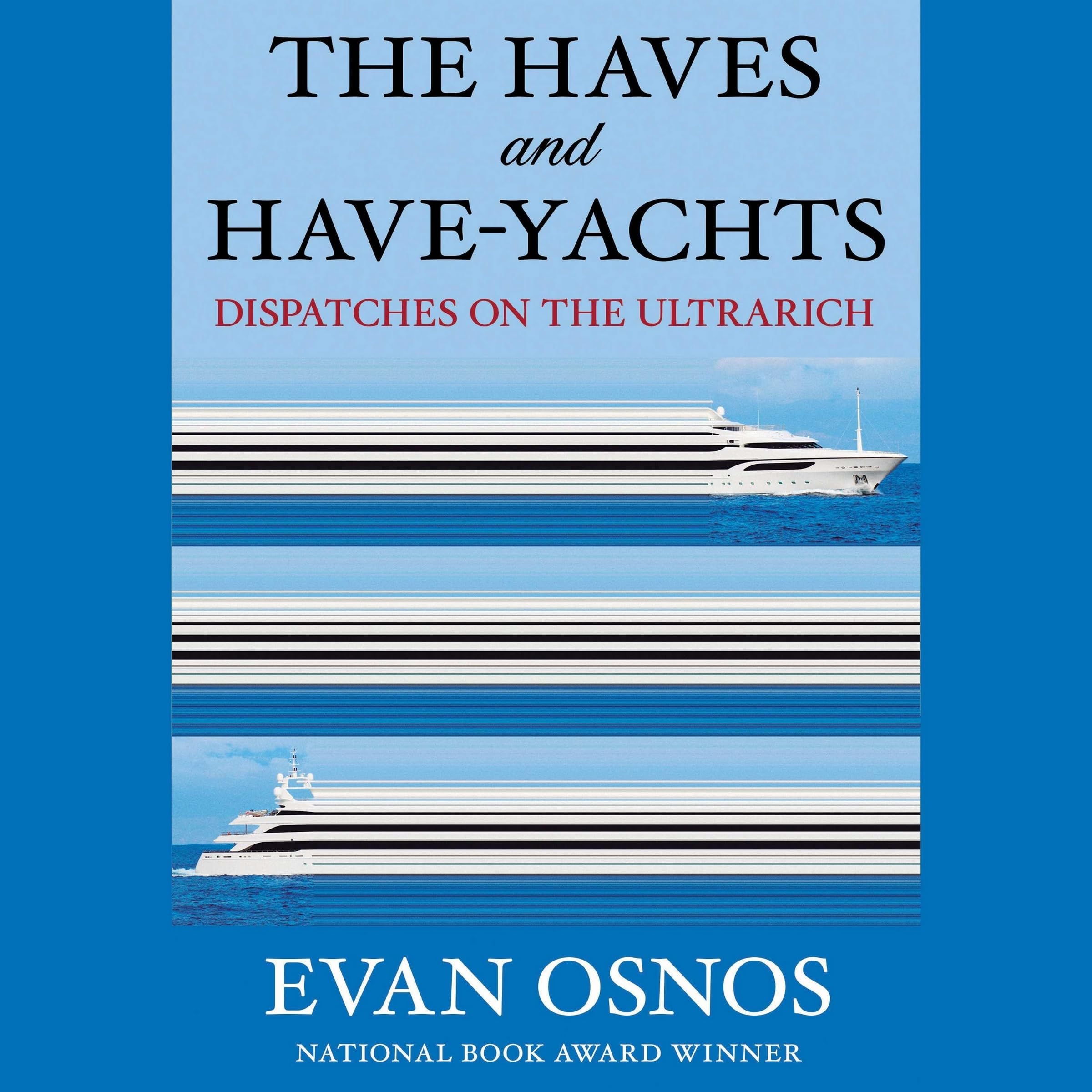 The Haves and Have-Yachts: Field Notes from the Frontier of American Excess (T)