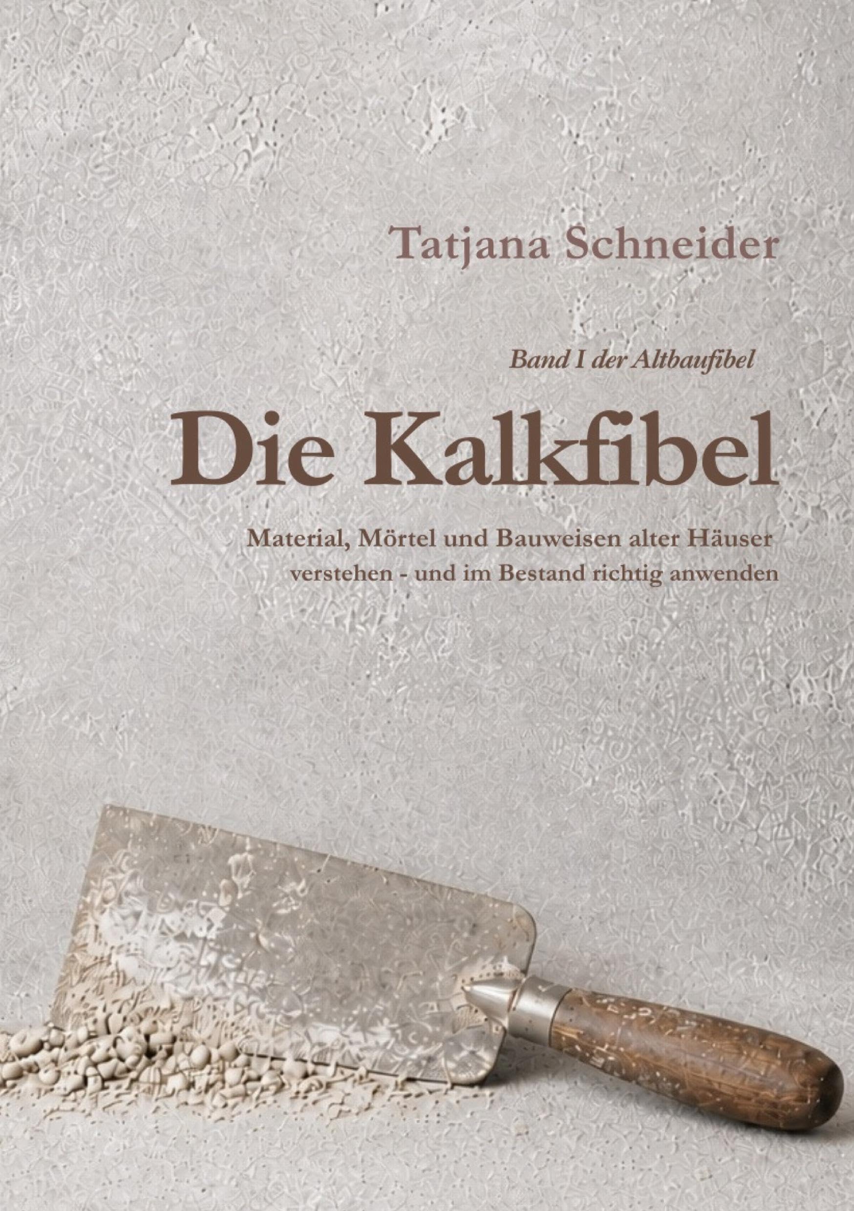 Die Kalkfibel: Material, Mörtel und Bauweisen alter Häuser verstehen und im Bestand richtig anwenden (Altbaufibel)
