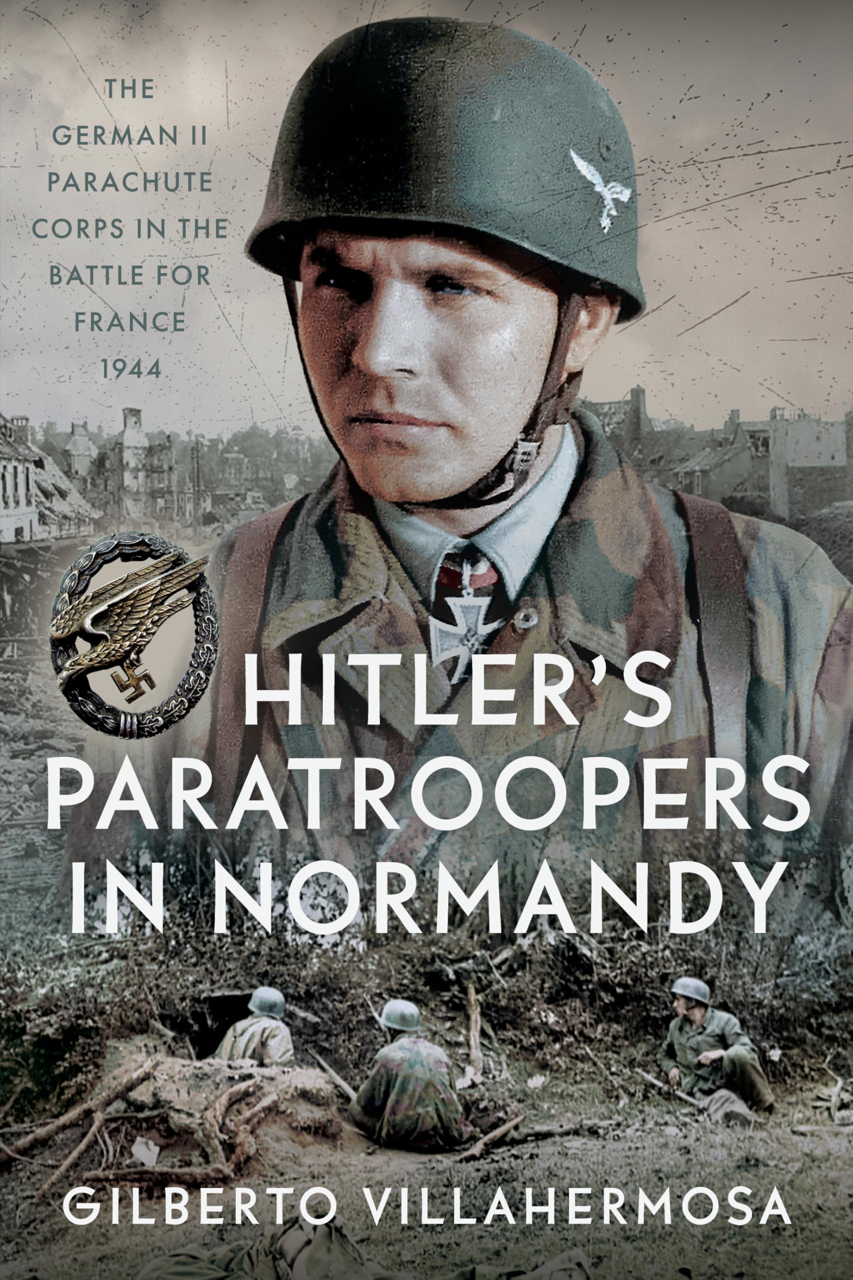 Hitler's Paratroopers in Normandy: The German II Parachute Corps in the Battle for France, 1944