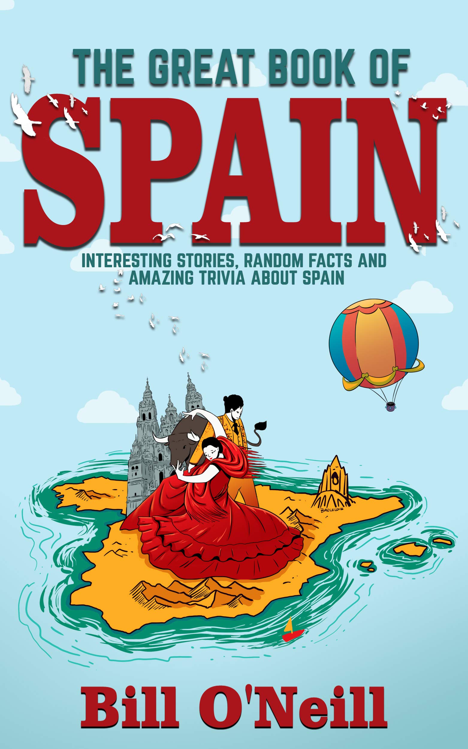 The Great Book of Spain: Interesting Stories, Spanish History & Random Facts About Spain (History & Fun Facts 3)