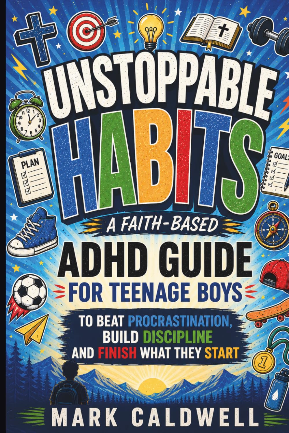 Unstoppable Habits: A 30-Day Faith-Based Workbook for Teen Boys with ADHD — Build Discipline, Beat Procrastination, and Turn Executive Dysfunction into Unstoppable Confidence