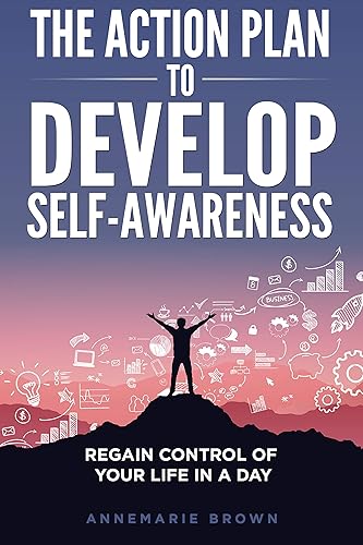 The Action Plan to Develop Self-Awareness: Regain Control of Your Life in a Day (English Edition)