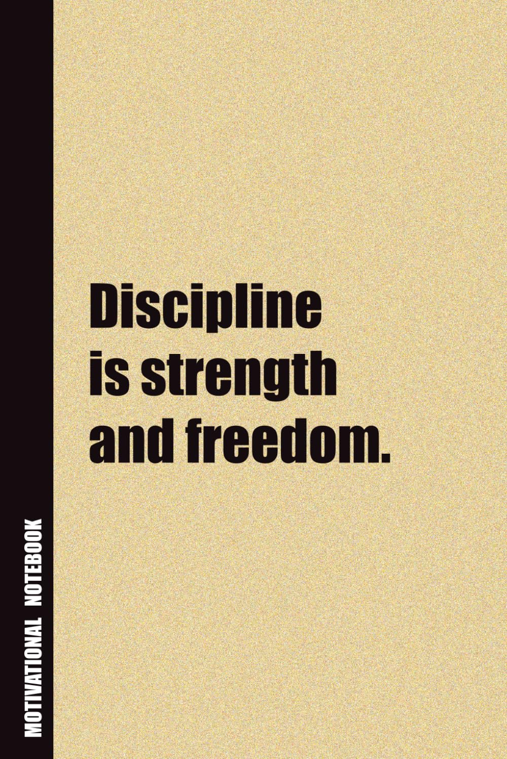Discipline Is Strength And Freedom.: Inside, You'll Find 54 Motivational Quotes. The Perfect Notebook For a Friend, Family Member, Adult, or Even Yourself