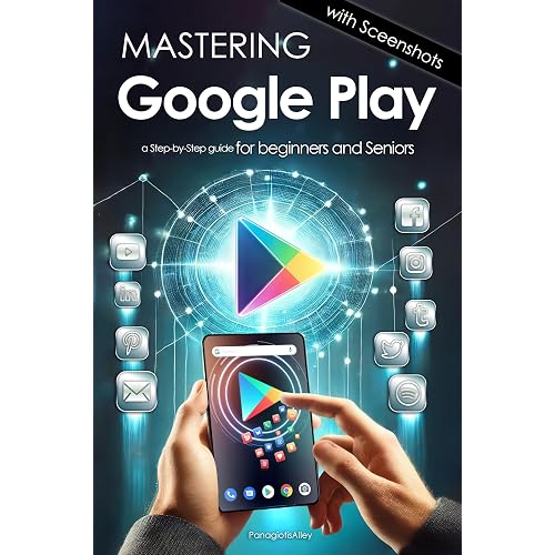 Mastering Google Play: a step by step guide for beginners & seniors, with color screenshots. (Guides for begginers or seniors)