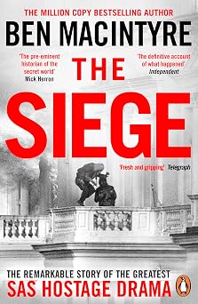 The Siege The Remarkable Story of the Greatest SAS Hostage Drama, from the Bestselling Author of The Spy and the Traitor