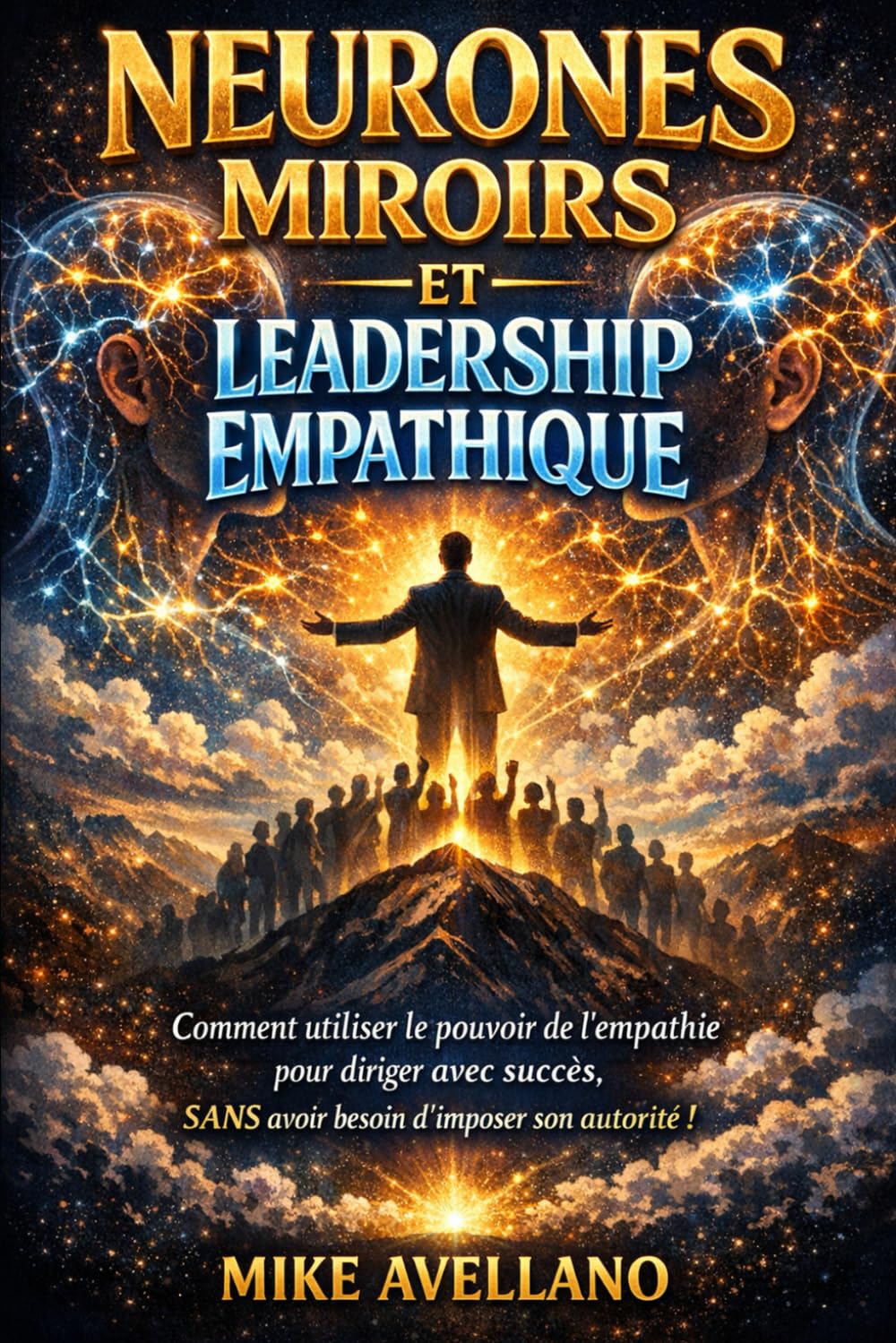 NEURONES MIROIRS ET LEADERSHIP EMPATHIQUE: Comment utiliser le pouvoir de l'empathie pour diriger avec succès, SANS avoir besoin d'imposer son autorité ! (hyperempathie)