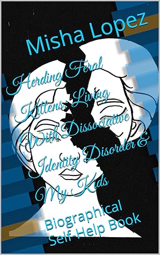 Herding Feral Kittens; Living With Dissociative Identity Disorder &amp; My Kids: Biographical Self-Help Book