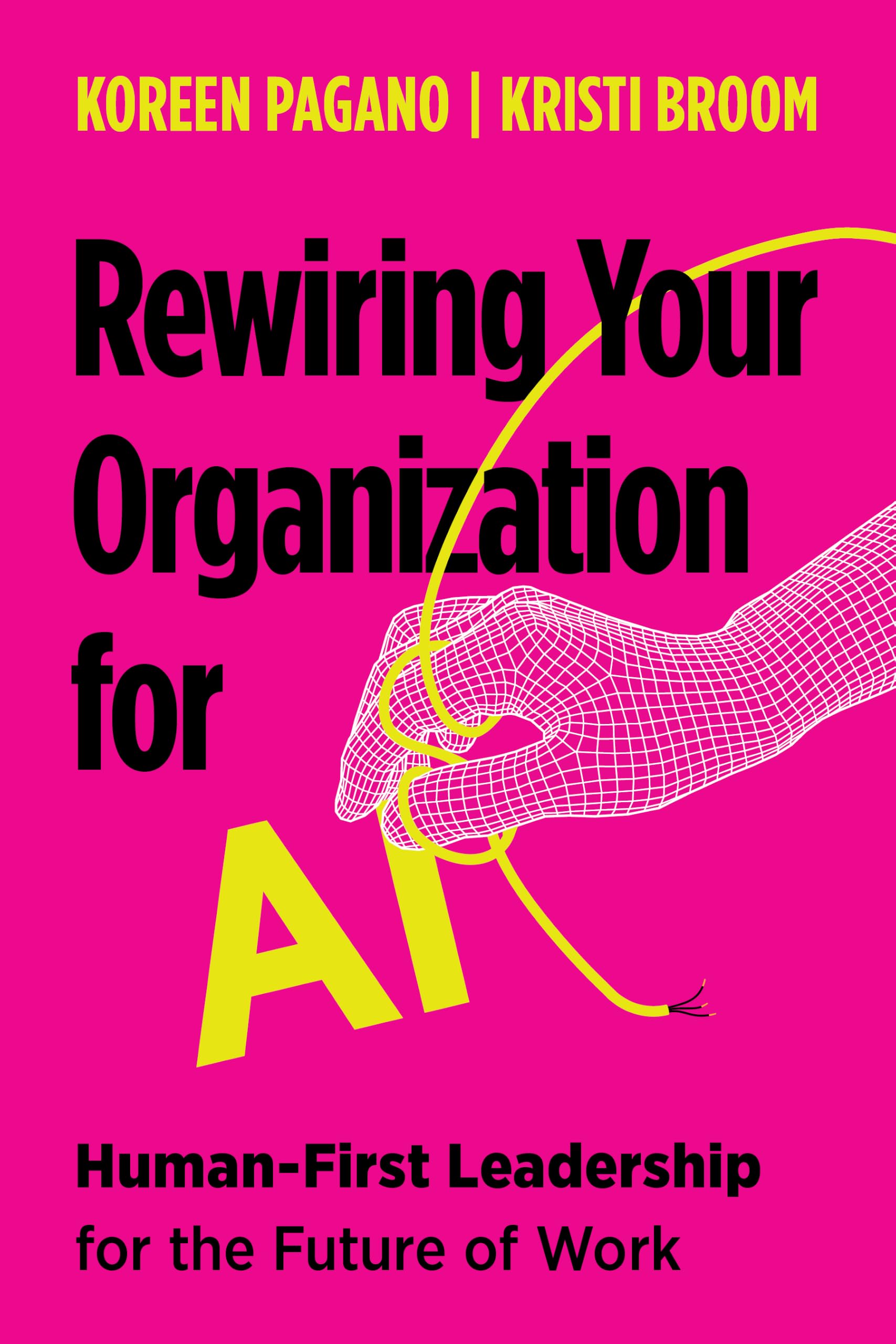Rewiring Your Organization for AI: Human-First Leadership for the Future of Work