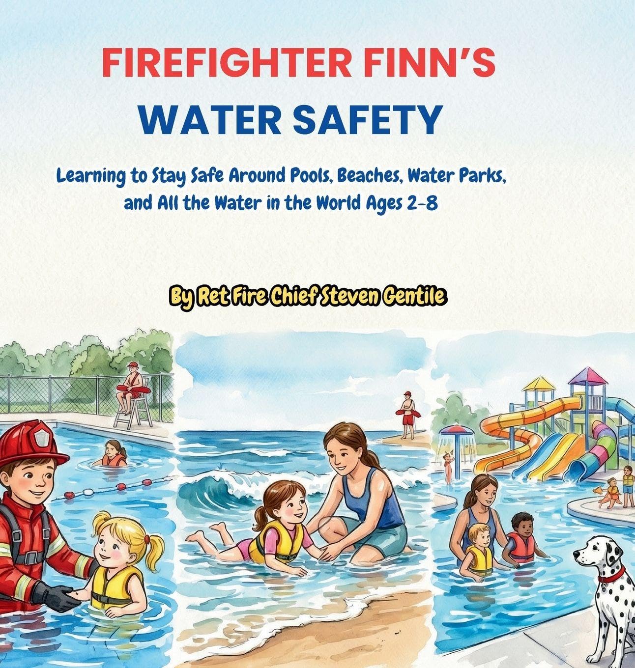 FIREFIGHTER FINN'S WATER SAFETY: Learning to Stay Safe Around Pools, Beaches, Water Parks, and All the Water in the World Ages 2-8