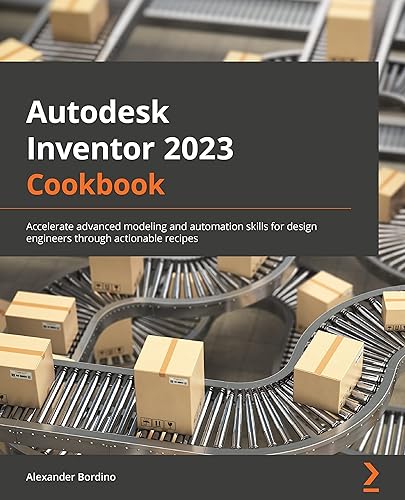 Autodesk Inventor 2023 Cookbook: A guide to gaining advanced modeling and automation skills for design engineers through actionable recipes