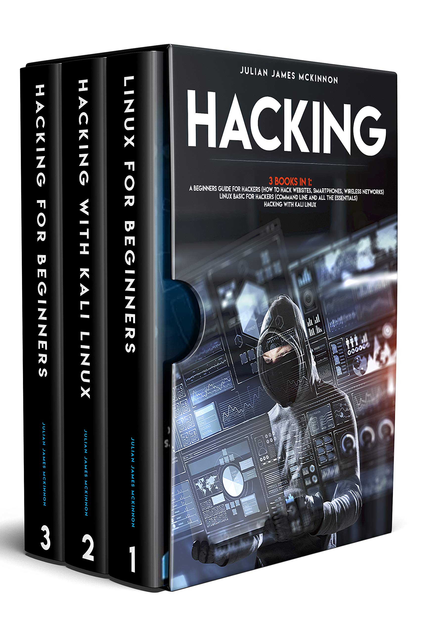 Hacking: 3 Books in 1: A Beginners Guide for Hackers (How to Hack Websites, Smartphones, Wireless Networks) + Linux Basic for Hackers (Command line and all the essentials) + Hacking with Kali Linux