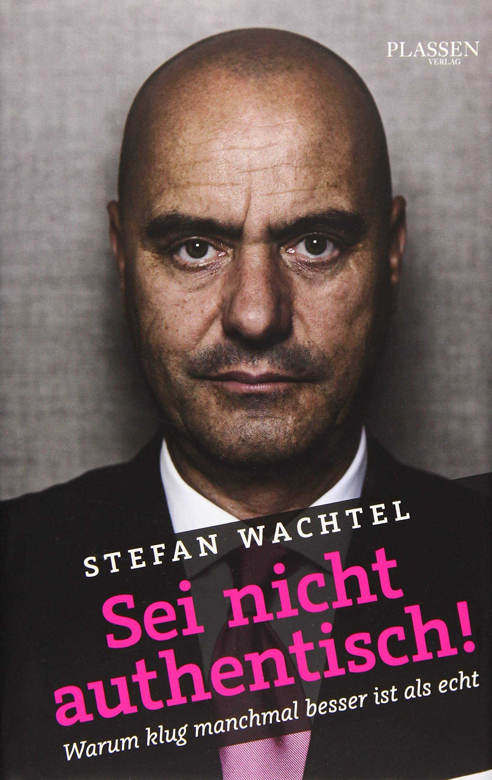 Sei nicht authentisch!: Warum klug manchmal besser ist als echt