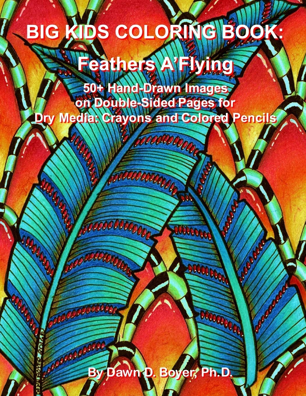 Feathers A'flying: Big Kids Coloring Book: 50+ Hand-drawn Feathers & Fun Images on Double-sided Pages for Dry Media, Crayons and Colored Pencils: ... Colored Pencils: 27 (Big Kids Coloring Books)