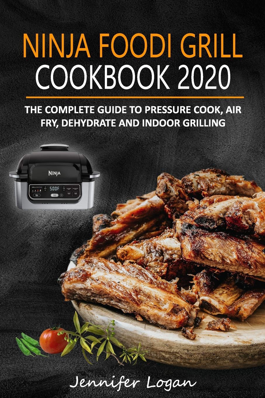 Ninja Foodi Grill Cookbook 2020: The Complete Guide to Pressure Cook, Air Fry, Dehydrate and Indoor Grilling
