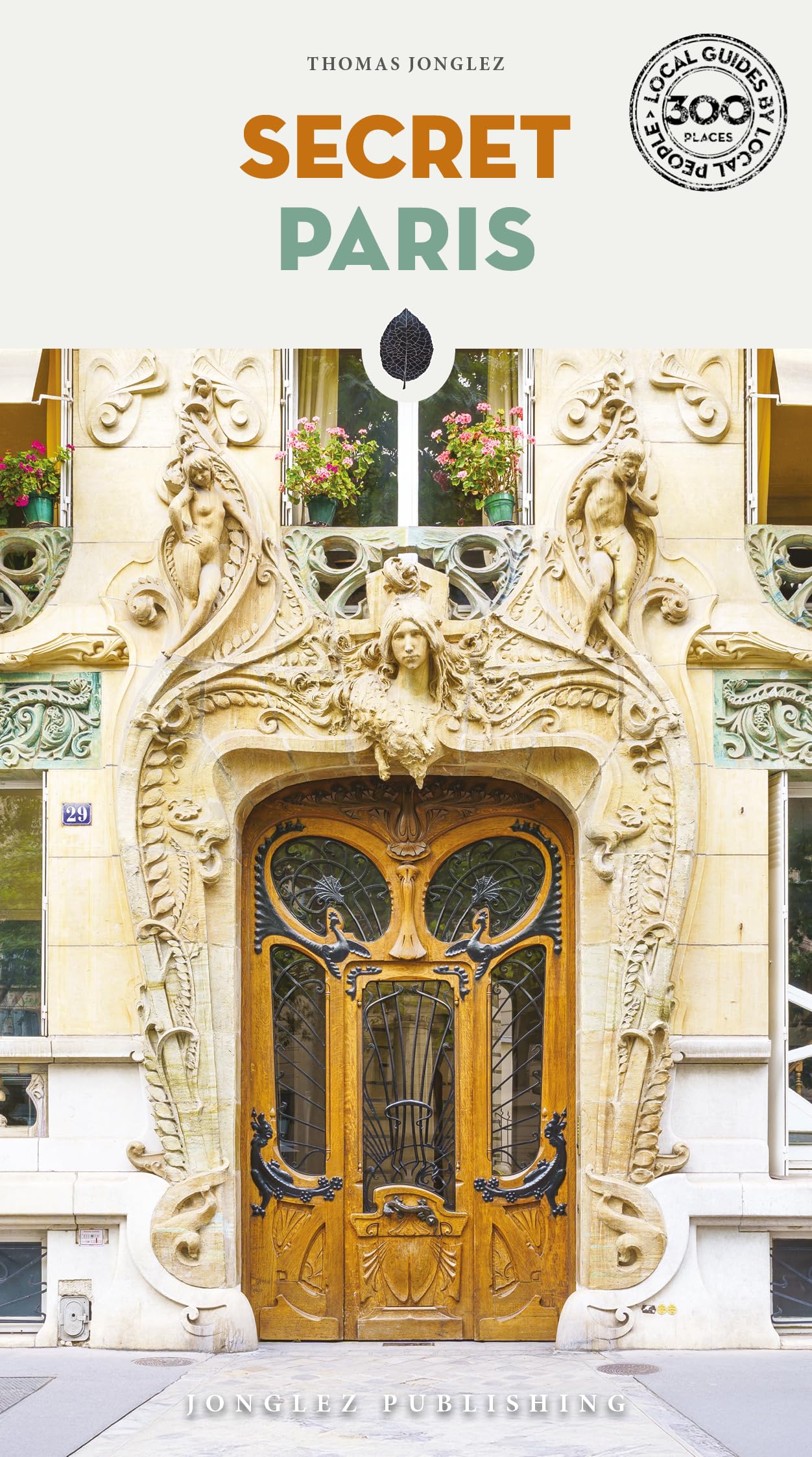 Secret Paris Guide: An insider's guide to the unusual and unfamiliar (Jonglez Secret Guides)