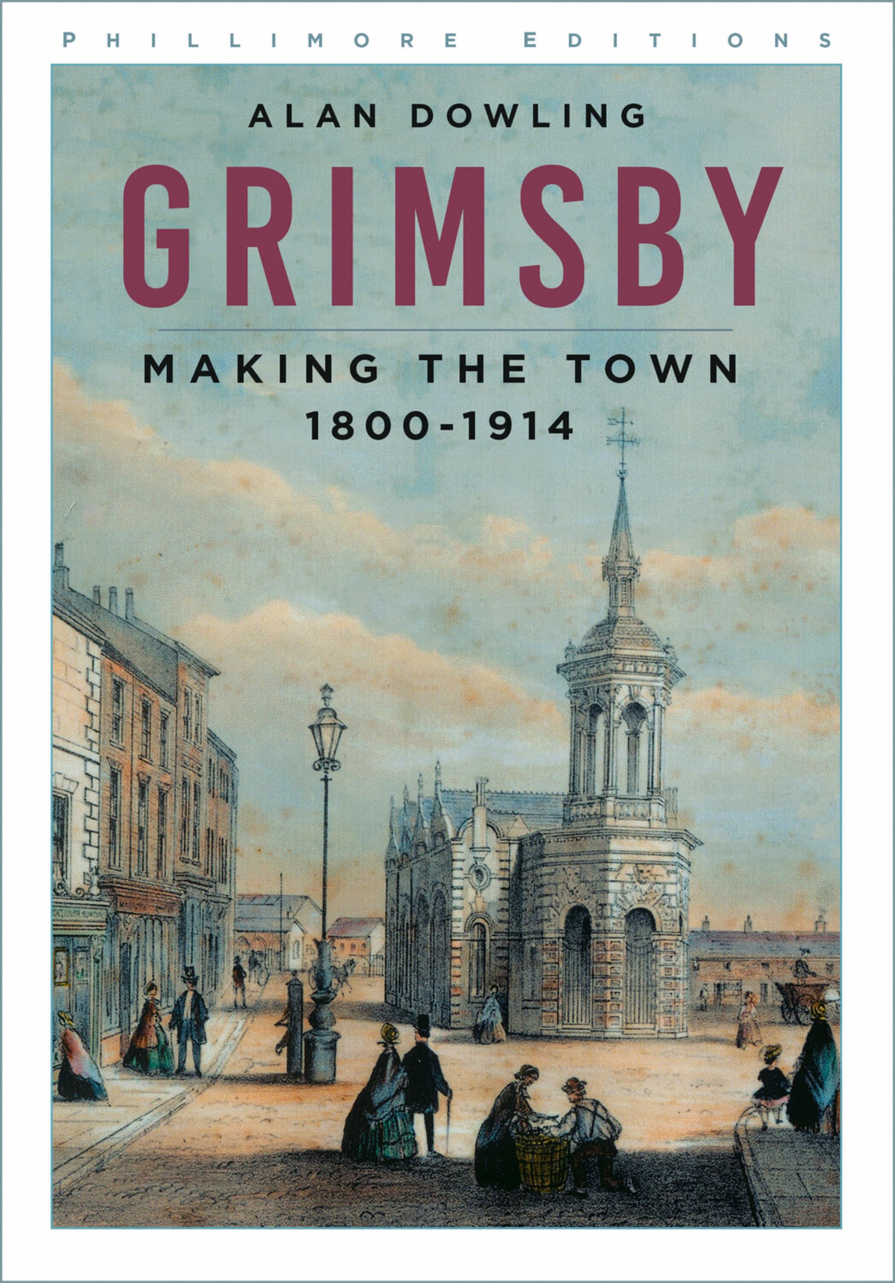 Grimsby: Making the Town 1800-1914 (Phillimore Editions)