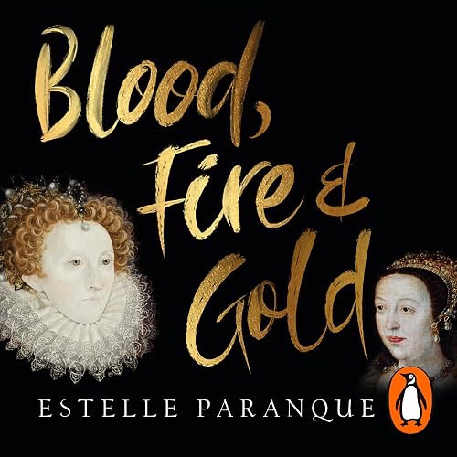 Blood, Fire and Gold: The Story of Elizabeth I and Catherine de Medici