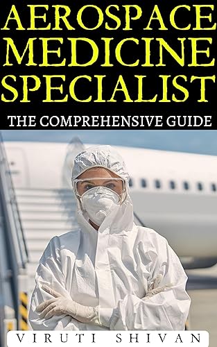 Aerospace Medicine Specialist - The Comprehensive Guide: Mastering the Science of Aviation and Space Health (Vanguard Professions: Pioneers of the Modern World)