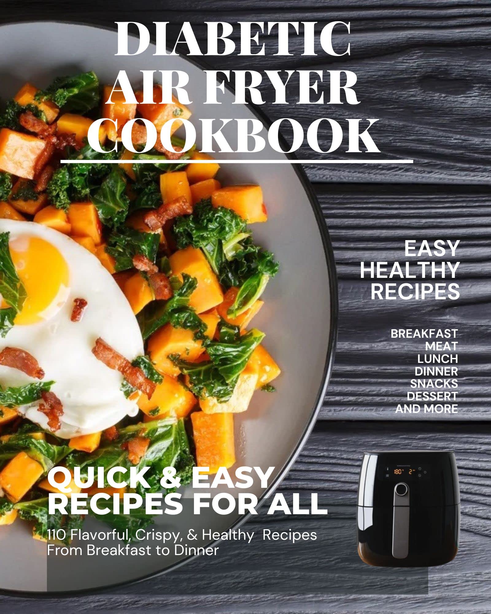Diabetic Air Fryer Cookbook: 110 Quick & Easy Recipes for All, Flavorful, Crispy and Healthy Recipes from Breakfast to Dinner