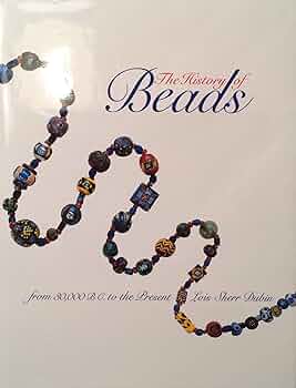 The History of Beads: From 30,000 B.C. to the Present: Lois