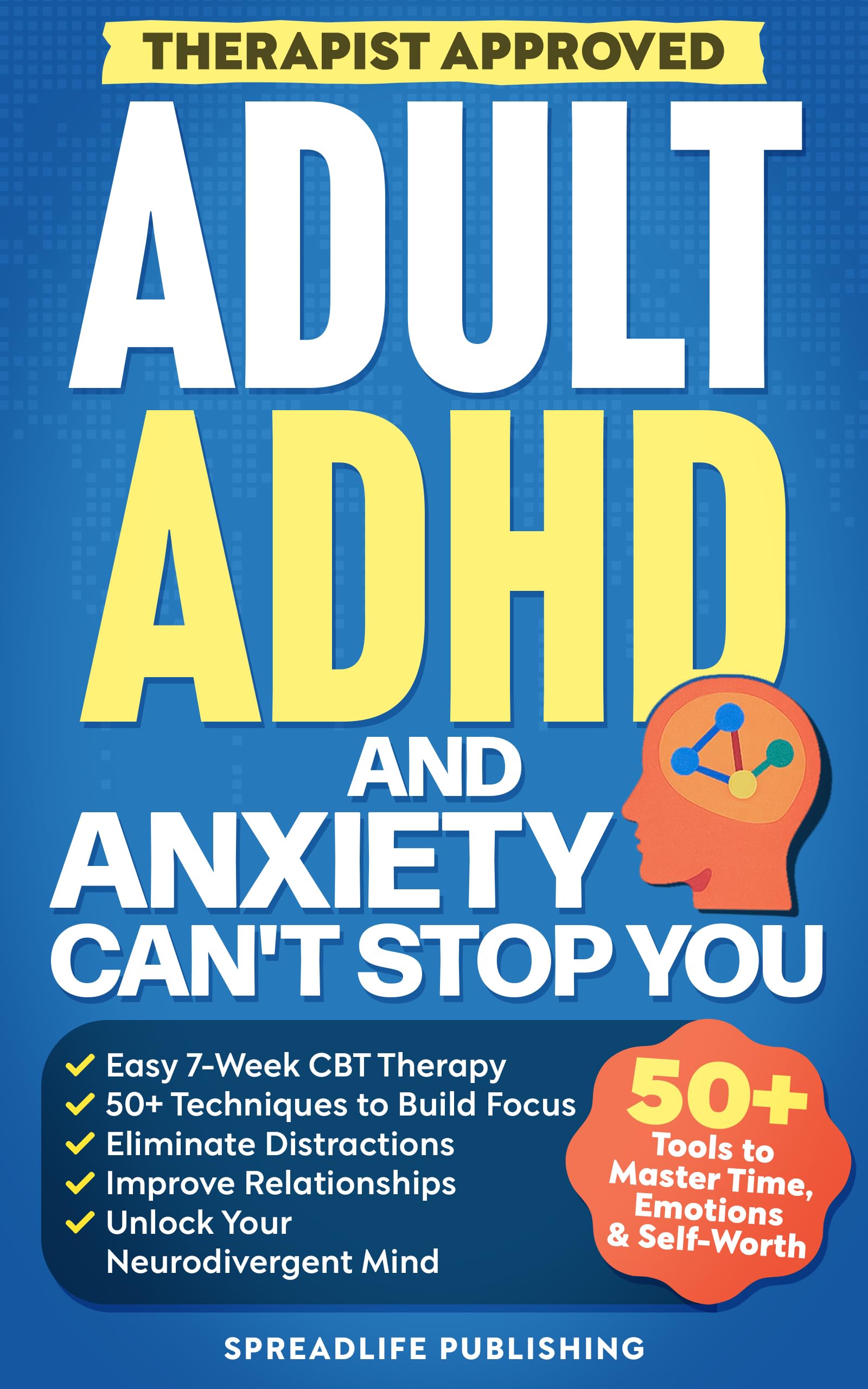 Adult ADHD and Anxiety Can't Stop You: The Easy 7-Week CBT Therapy With 50+ Techniques to Build Focus, Eliminate Distractions, Improve Relationships, and Unlock Your Neurodivergent Mind