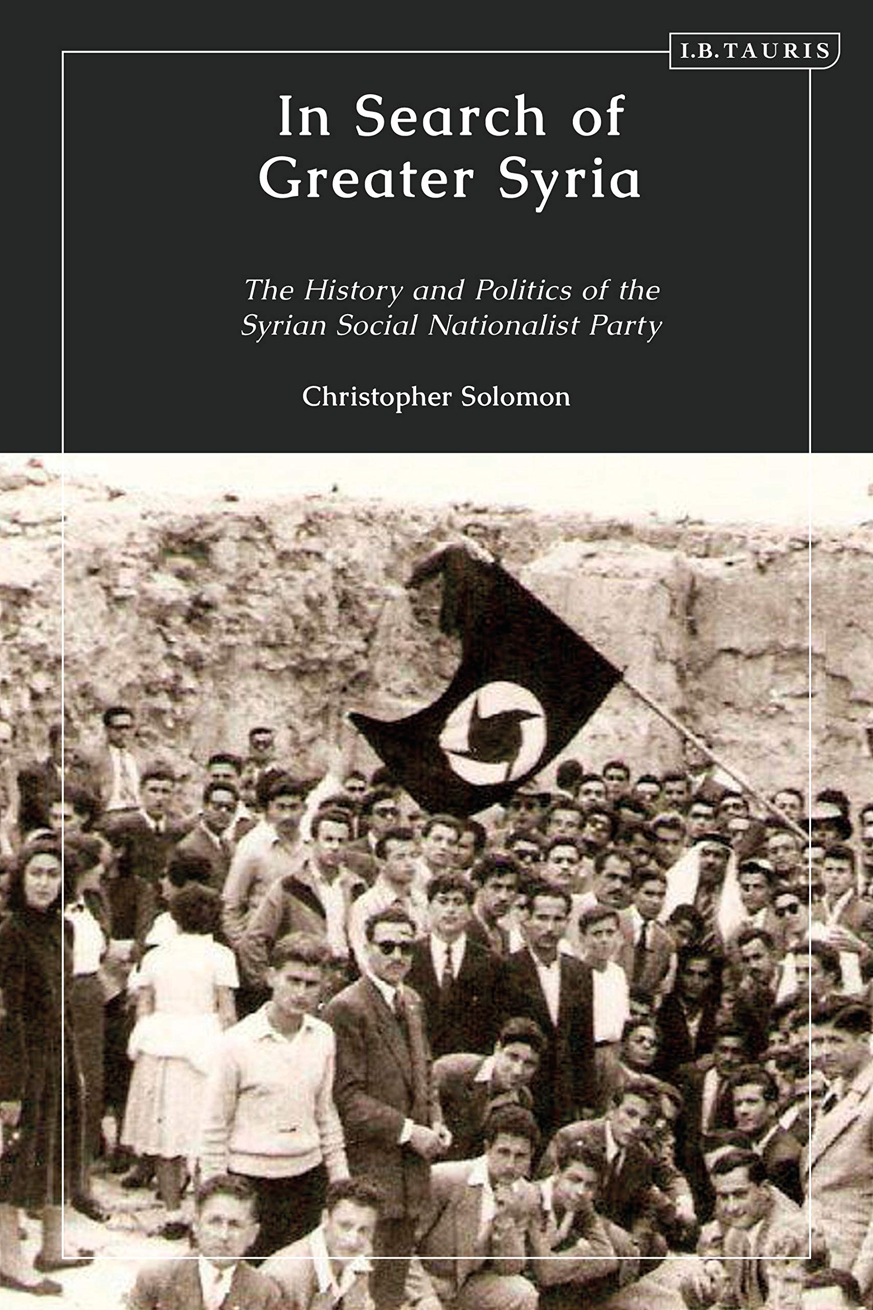 In Search of Greater Syria: The History and Politics of the Syrian Social Nationalist Party (Middle East)