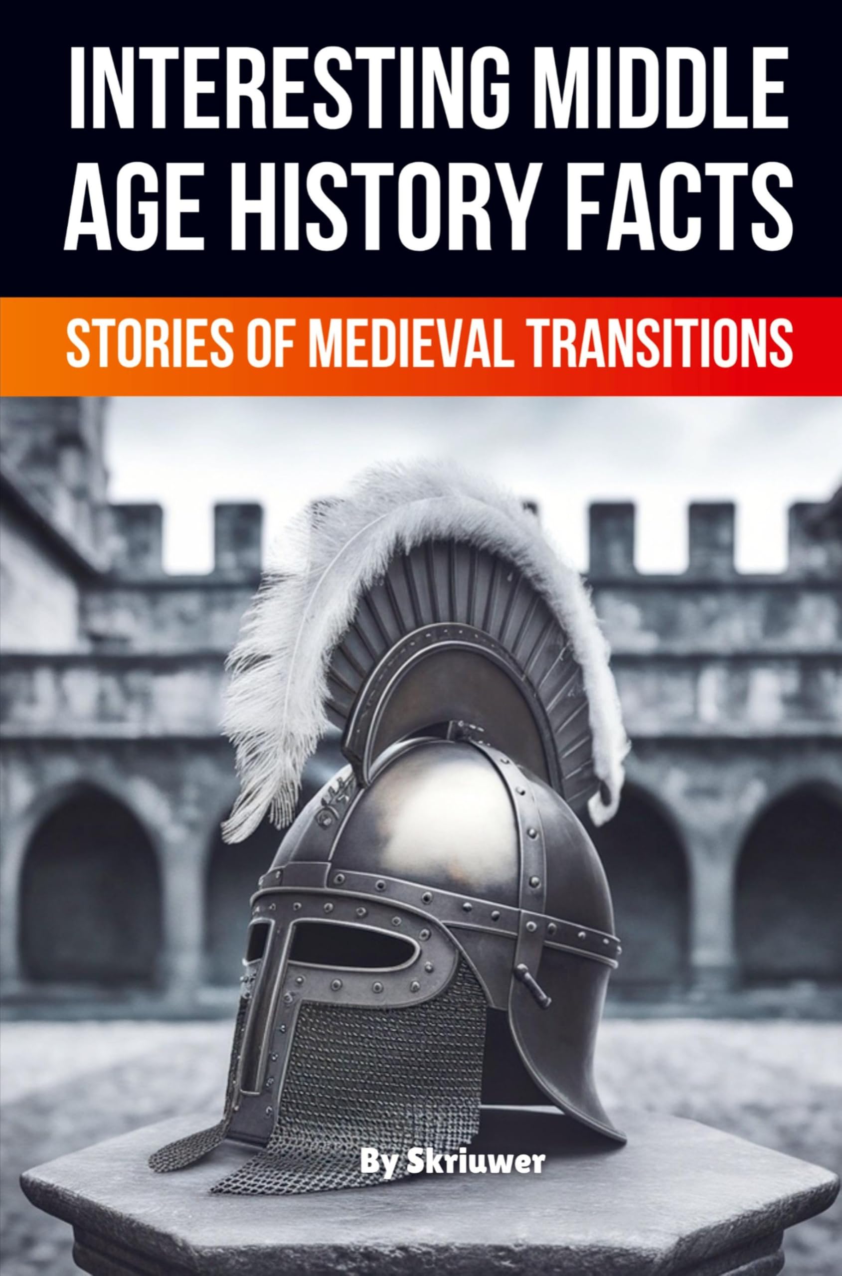 Interesting Middle Age History Facts: Stories of Medieval Transitions (Skriuwer.com Edition) (History Books)