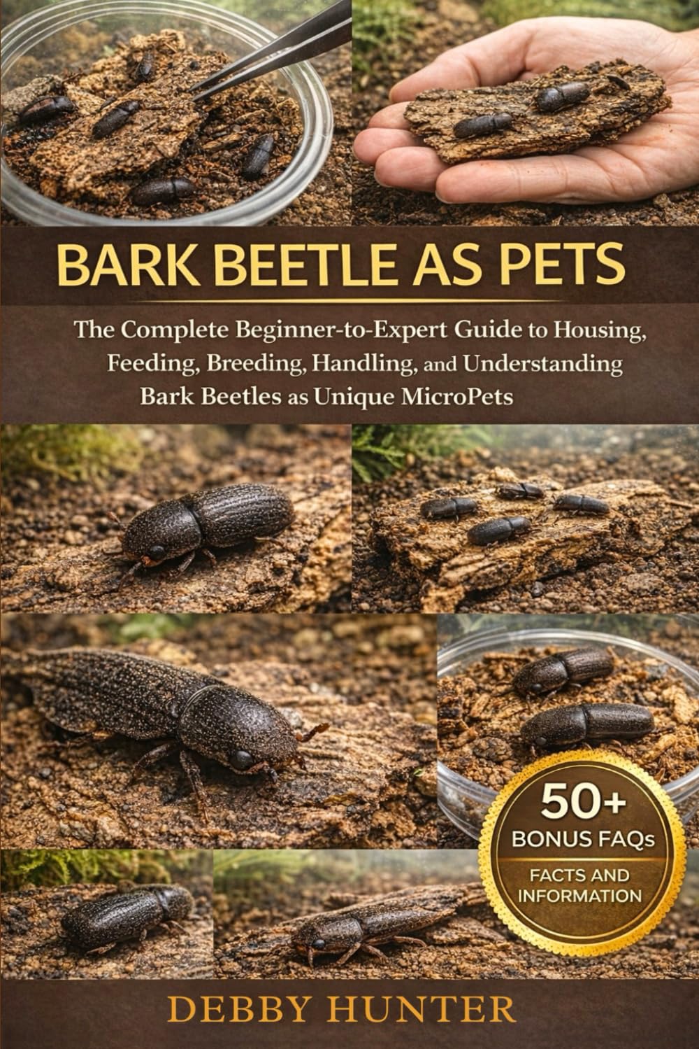 BARK BEETLE AS PETS: The Complete BeginnertoExpert Guide to Housing, Feeding, Breeding, Handling, and Understanding Bark Beetles as Unique MicroPets