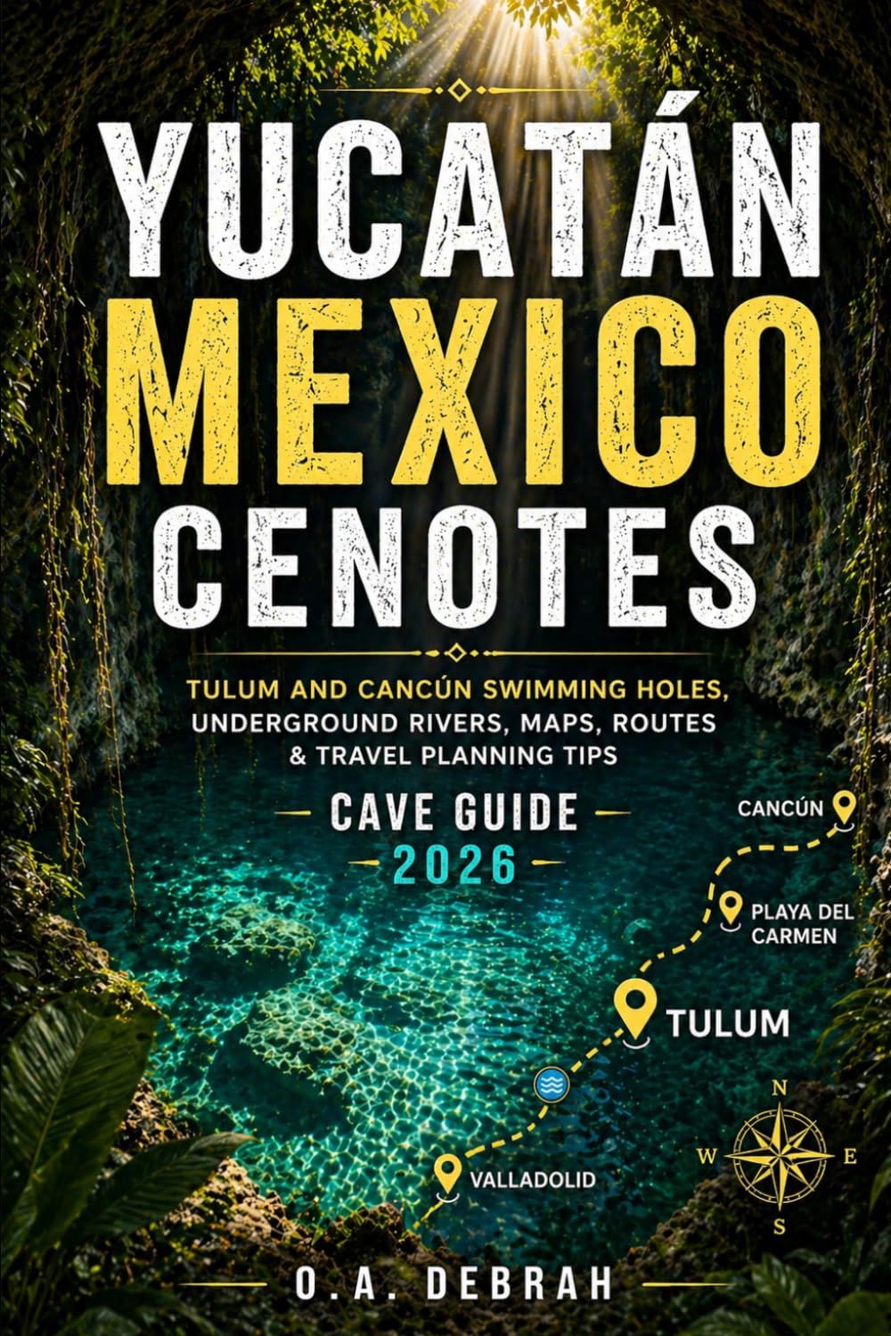 YUCATÁN MEXICO CENOTES CAVE GUIDE 2026: Tulum and Cancún Swimming Holes, Underground Rivers, Maps, Routes and Travel Planning Tips (The Wild Paths Collection)