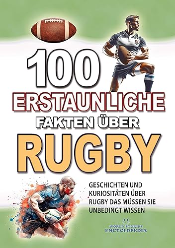 100 ERSTAUNLICHE FAKTEN ÜBER RUGBY: Geschichten Und Kuriositäten Über Rugby Das Müssen Sie Unbedingt Wissen (ERSTAUNLICHE FAKTEN GESCHICHTEN UND KURIOSITÄTEN) (German Edition)