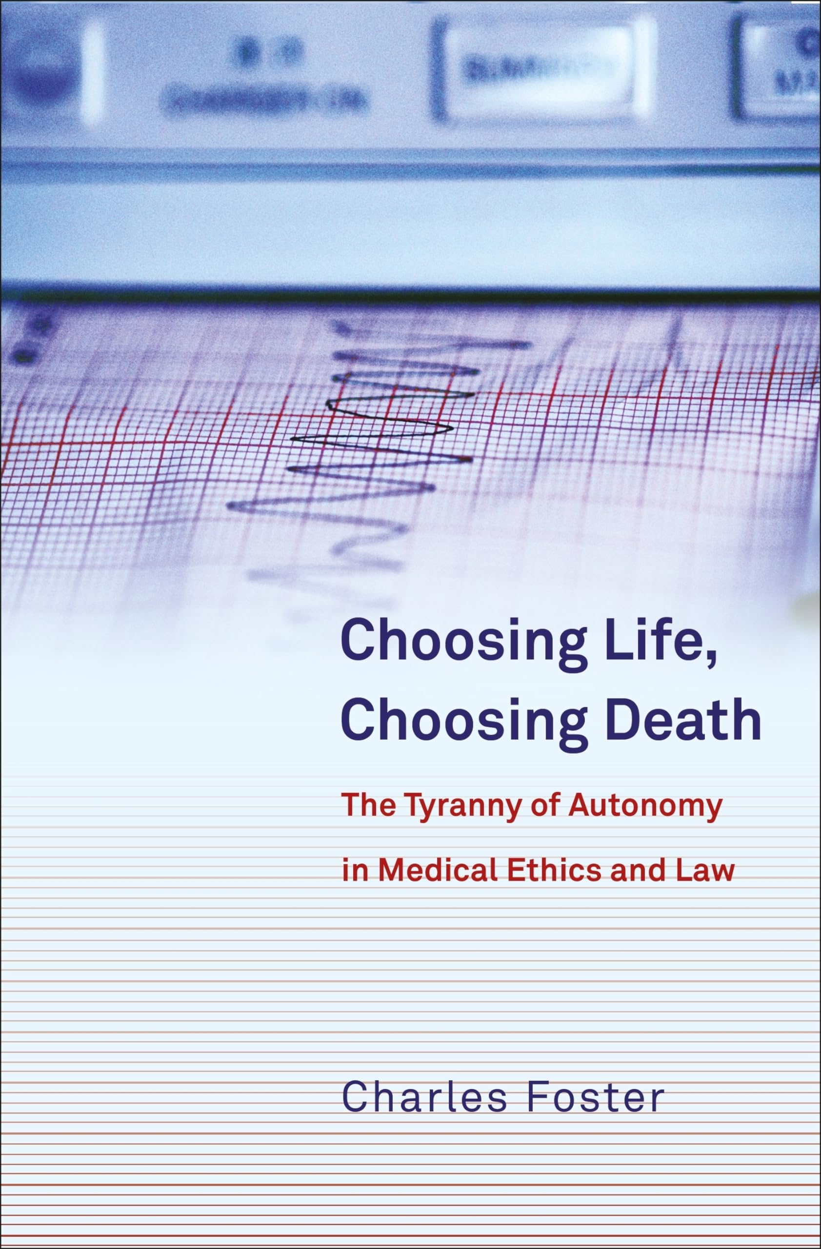 Charles Foster Unisex Multicolor Choosing Life, Choosing Death: The Tyranny Of Autonomy In Medical