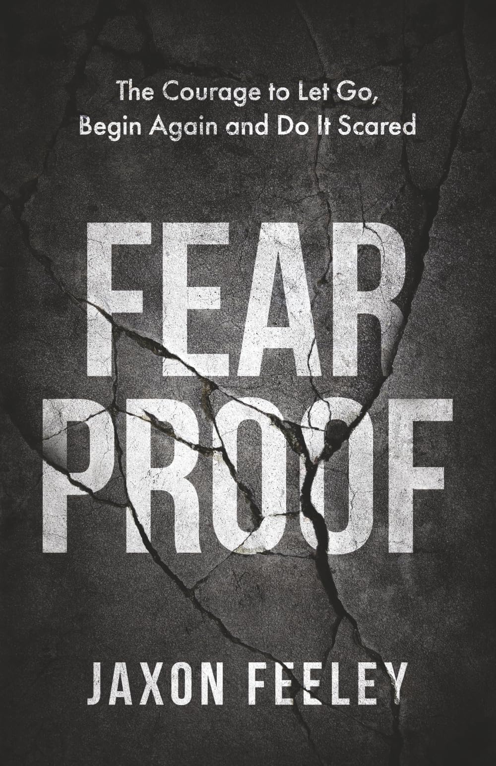 FEAR PROOF: The Courage to Let Go, Begin Again and Do It Scared