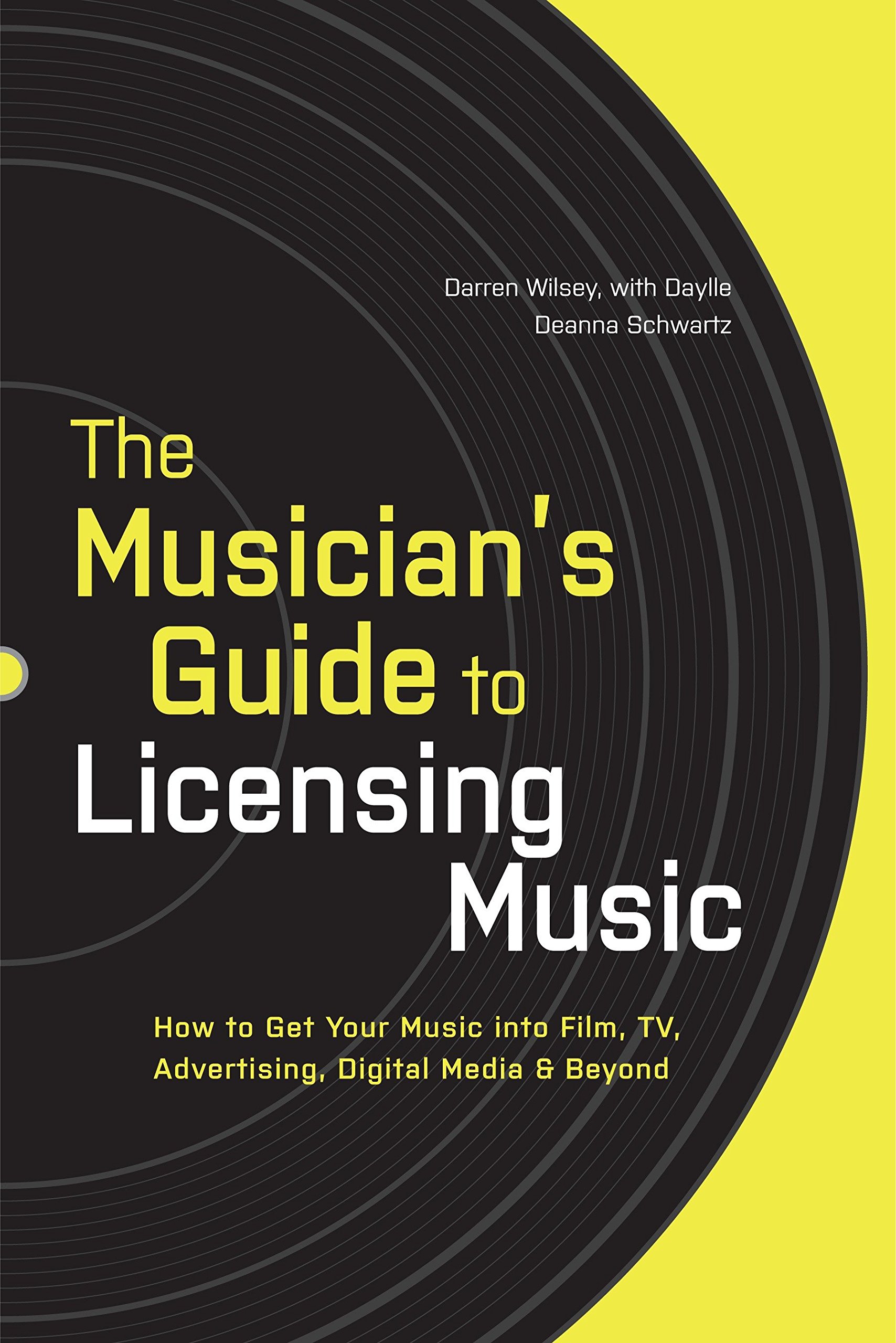 The Musician's Guide to Licensing Music: How to Get Your Music Into Film, Tv, Advertising, Digital Media & Beyond