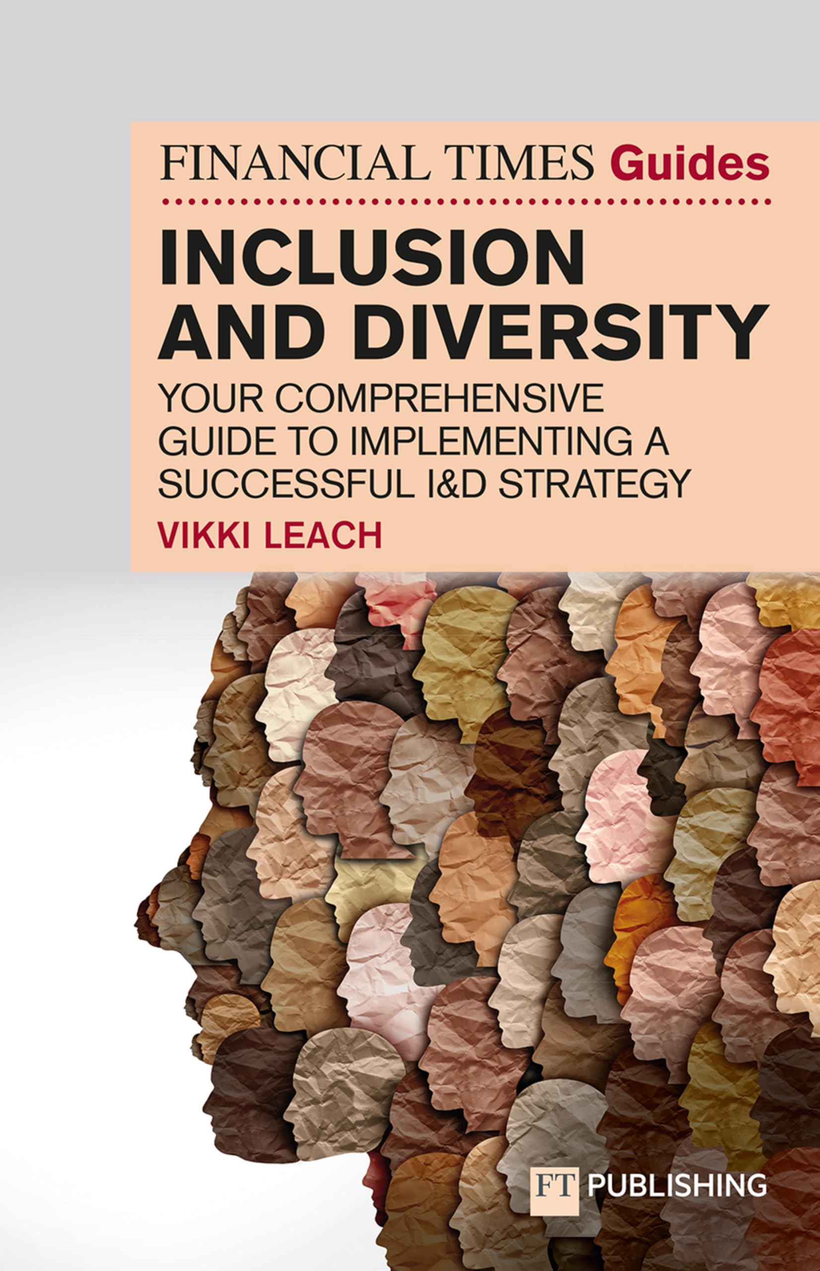 The Financial Times Guide to Inclusion and Diversity: Your Comprehensive Guide to Implementing a Successful I&d Strategy (The FT Guides)