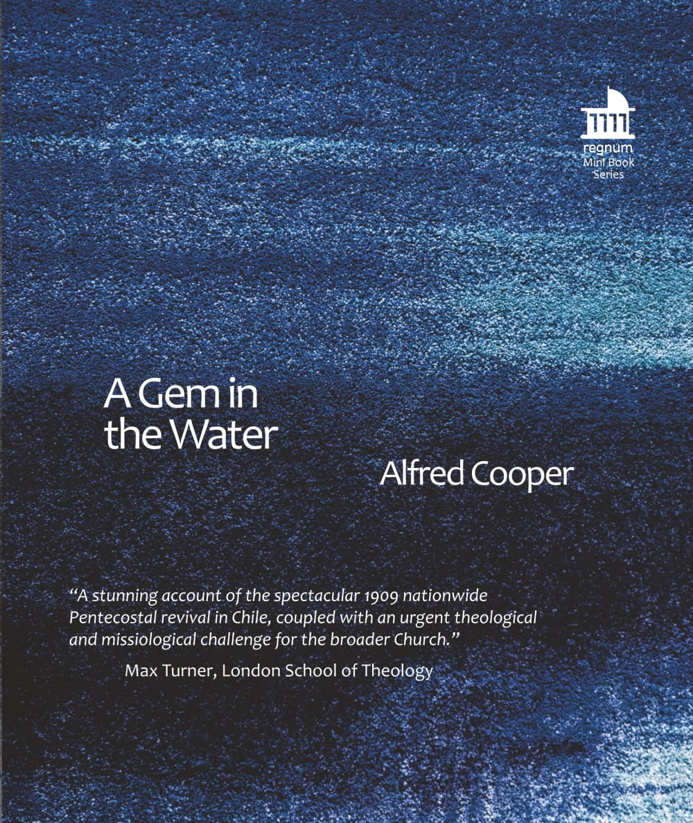 A Gem in the Water: A Contribution to Contemporary Pentecostal Theology on Baptism of the Holy Spirit from a Study of Willis Hoover’s Chilean Methodist Pentecostalism (Mini Books)