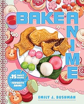 Bake Anime: 75 Sweet Recipes Spotted In―and Inspired by―Your Favorite