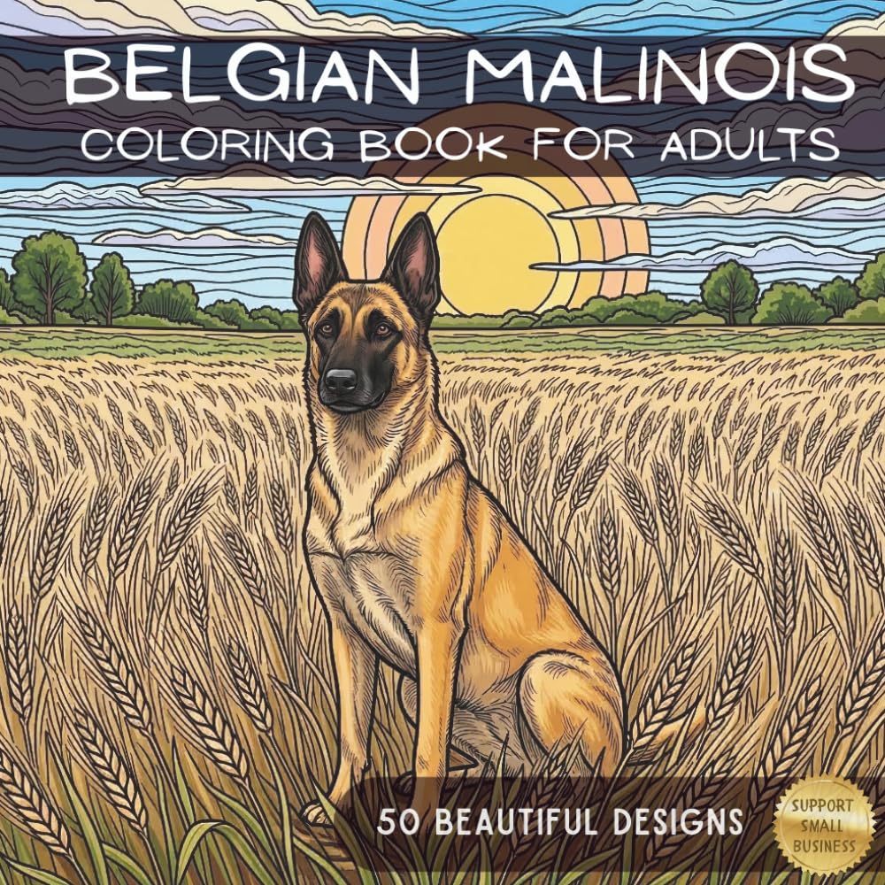 The Ultimate Belgian Malinois Coloring Book: 50 Detailed Illustrations of the World’s Smartest Working Dog: Daily Life, Fantasy Scenes, and Heartwarming Moments for Adults and Teens