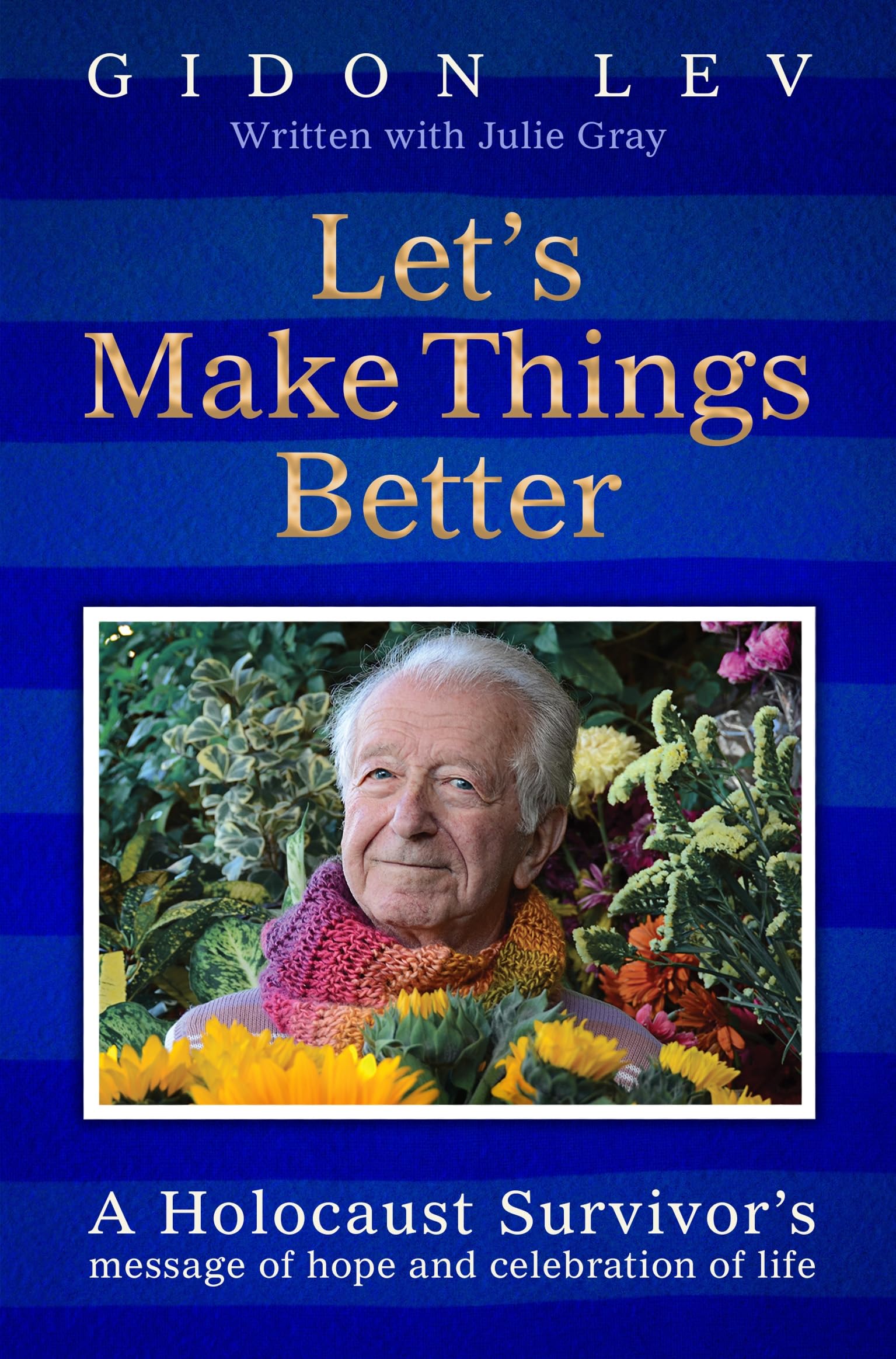 Let's Make Things Better: A Holocaust Survivor's Message of Hope and Celebration of Life