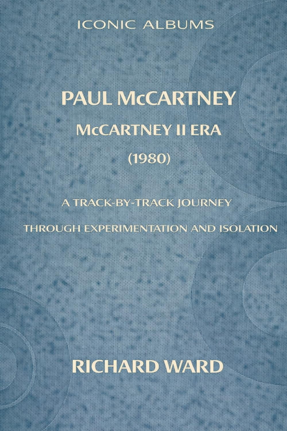 Iconic Albums Paul McCartney The McCartney II Era (1980): A Track by Track Journey Through Experimentation and Isolation