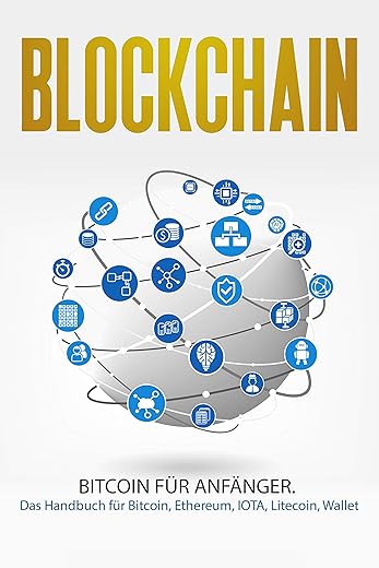Blockchain: Bitcoin für Anfänger. Das Handbuch für Bitcoin, Ethereum, IOTA, Litecoin, Wallet (Bitcoin Wallet, Bitcoin Miner, Crypto,…