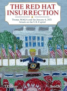 The Red Hat Insurrection: Trump, MAGA and the January 6, 2021 Attack on the U.S. Capitol